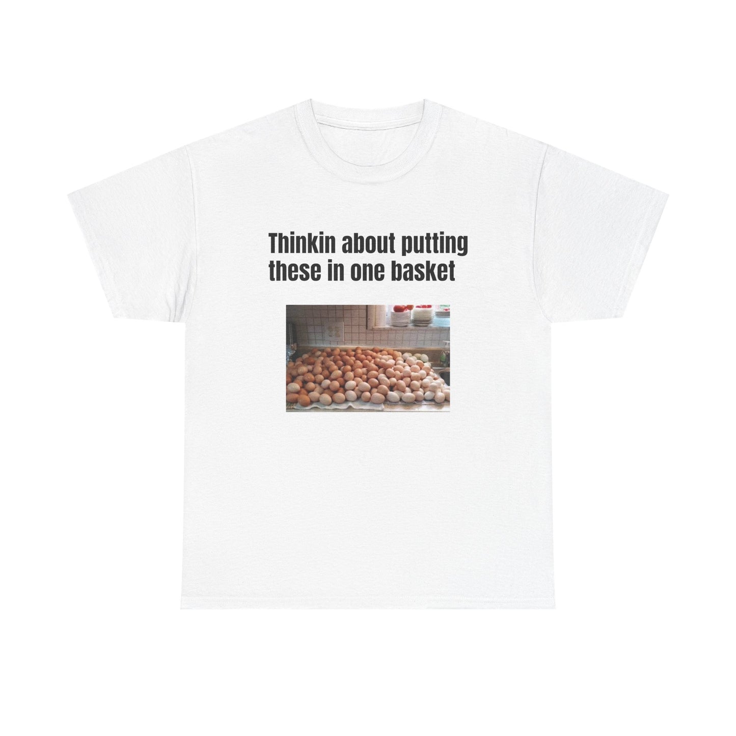 Thinkin About Putting These In One Basket | T‑Shirt